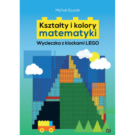 Michał Szurek Kształty i kolory matematyki -Wycieczka z klockami Lego 